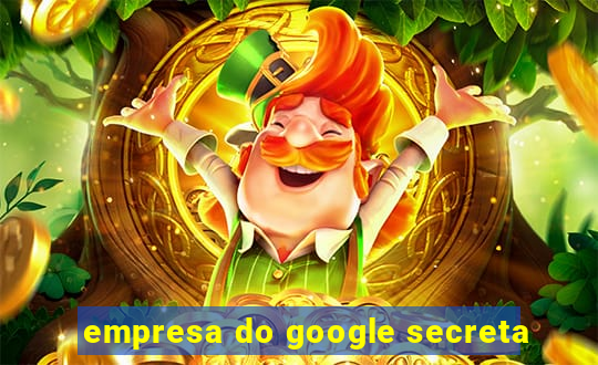 empresa do google secreta